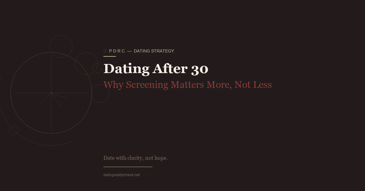 Dating After 30 — Screening Matters More, Not Less